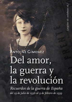 Del amor, la guerra y la revolución. Recuerdos de la guerra de España: del 19 de julio de 1936 al 9 de febrero de 1939